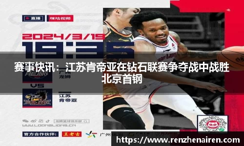 赛事快讯：江苏肯帝亚在钻石联赛争夺战中战胜北京首钢