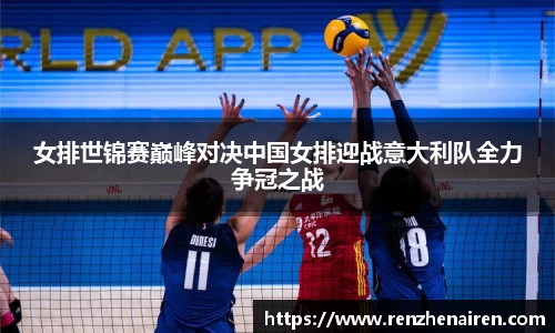 女排世锦赛巅峰对决中国女排迎战意大利队全力争冠之战